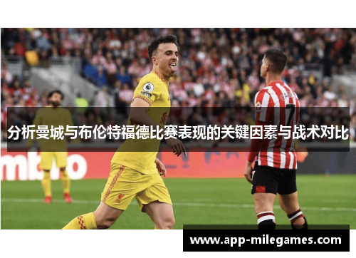 分析曼城与布伦特福德比赛表现的关键因素与战术对比