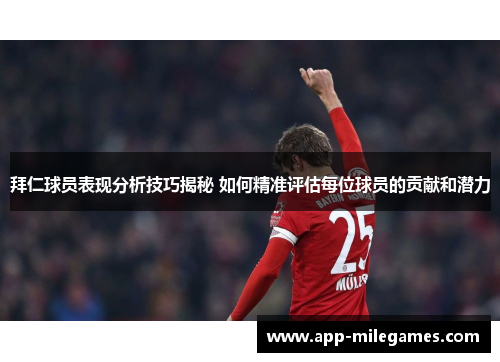 拜仁球员表现分析技巧揭秘 如何精准评估每位球员的贡献和潜力