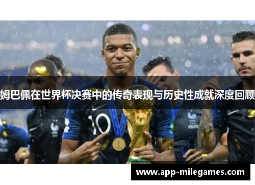 姆巴佩在世界杯决赛中的传奇表现与历史性成就深度回顾