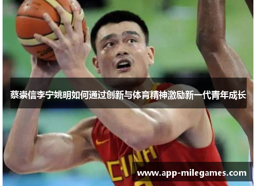蔡崇信李宁姚明如何通过创新与体育精神激励新一代青年成长