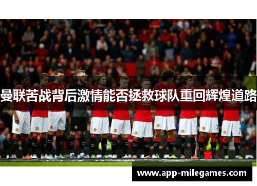 曼联苦战背后激情能否拯救球队重回辉煌道路