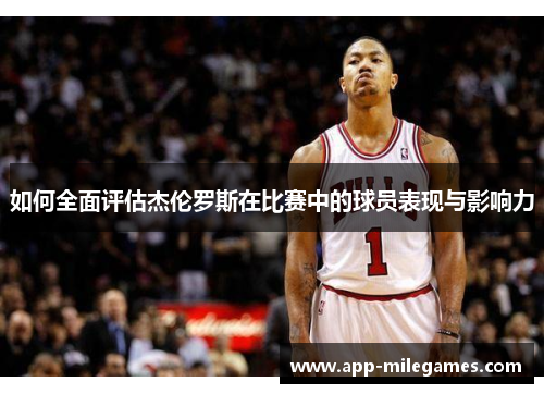 如何全面评估杰伦罗斯在比赛中的球员表现与影响力