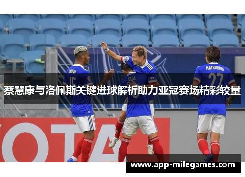 蔡慧康与洛佩斯关键进球解析助力亚冠赛场精彩较量