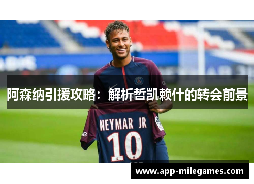 阿森纳引援攻略：解析哲凯赖什的转会前景