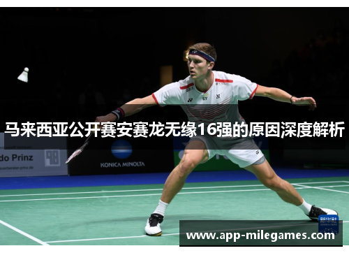 马来西亚公开赛安赛龙无缘16强的原因深度解析