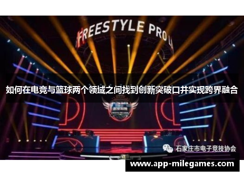 如何在电竞与篮球两个领域之间找到创新突破口并实现跨界融合 如何在电竞与篮球两个领域之间找到创新突破口并实现跨界融合